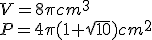 V=8\pi{cm^3}\\P=4\pi(1+\sqrt{10})cm^2