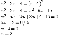 x^2-2x+4=(x-4)^2\\x^2-2x+4=x^2-8x+16\\x^2-x^2-2x+8x+4-16=0\\6x-12=0/:6\\x-2=0\\x=2