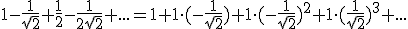 1-\frac{1}{\sqrt{2}}+\frac{1}{2}-\frac{1}{2\sqrt{2}}+...=1+1\cdot (-\frac{1}{\sqrt{2}})+1\cdot (-\frac{1}{\sqrt{2}})^2+1\cdot (\frac{1}{\sqrt{2}})^3+...