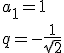 a_1=1 \\ q=-\frac{1}{\sqrt{2}}