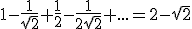 1-\frac{1}{\sqrt{2}}+\frac{1}{2}-\frac{1}{2\sqrt{2}}+...=2-\sqrt{2}