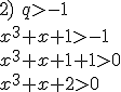 2) \ q>-1 \\ x^3+x+1>-1 \\ x^3+x+1+1>0 \\ x^3+x+2>0
