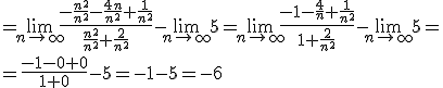 =\lim_{n\to\infty}\frac{-\frac{n^2}{n^2}-\frac{4n}{n^2}+\frac{1}{n^2}}{\frac{n^2}{n^2}+\frac{2}{n^2}}-\lim_{n\to\infty}5=\lim_{n\to\infty}\frac{-1-\frac{4}{n}+\frac{1}{n^2}}{1+\frac{2}{n^2}}-\lim_{n\to\infty}5= \\ =\frac{-1-0+0}{1+0}-5=-1-5=-6