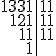 \begin{tabular}{r|c} 1331 & 11 \\ 121 & 11 \\ 11 & 11 \\ 1 &  \\ \end{tabular}