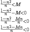\frac{1-n^2}{n}<M \\ \frac{1-n^2}{n}-M<0 \\ \frac{1-n^2}{n}-\frac{Mn}{n}<0 \\ \frac{1-n^2-Mn}{n}<0