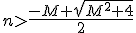 n>\frac{-M+\sqrt{M^2+4}}{2}