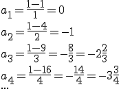 a_1=\frac{1-1}{1}=0 \\ a_2=\frac{1-4}{2}=-1 \\ a_3=\frac{1-9}{3}=-\frac{8}{3}=-2\frac{2}{3} \\ a_4=\frac{1-16}{4}=-\frac{14}{4}=-3\frac{3}{4} \\ ...