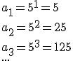 a_1=5^1=5 \\ a_2=5^2=25 \\ a_3=5^3=125 \\ ...