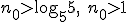n_0>\log_{5}{5}, \ n_0>1