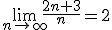 \lim_{n\to\infty}\frac{2n+3}{n}=2