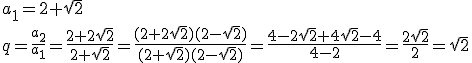 a_1=2+\sqrt{2} \\ q=\frac{a_2}{a_1}=\frac{2+2\sqrt{2}}{2+\sqrt{2}}=\frac{(2+2\sqrt{2})(2-\sqrt{2})}{(2+\sqrt{2})(2-\sqrt{2})}=\frac{4-2\sqrt{2}+4\sqrt{2}-4}{4-2}=\frac{2\sqrt{2}}{2}=\sqrt{2}