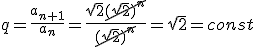 q=\frac{a_{n+1}}{a_n}=\frac{\sqrt{2}\cancel{(\sqrt{2})^n}}{\cancel{(\sqrt{2})^n}}=\sqrt{2}=const