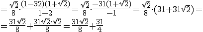 \frac{\sqrt{2}}{8}\cdot \frac{(1-32)(1+\sqrt{2})}{1-2}=\frac{\sqrt{2}}{8}\cdot \frac{-31(1+\sqrt{2})}{-1}=\frac{\sqrt{2}}{8}\cdot (31+31\sqrt{2})= \\ =\frac{31\sqrt{2}}{8}+\frac{31\sqrt{2}\cdot \sqrt{2}}{8}=\frac{31\sqrt{2}}{8}+\frac{31}{4}
