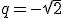q=-\sqrt{2}