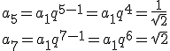 a_5=a_1q^{5-1}=a_1q^4=\frac{1}{\sqrt{2}} \\ a_7=a_1q^{7-1}=a_1q^6=\sqrt{2}