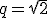 q=\sqrt{2}