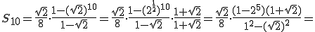S_{10}=\frac{\sqrt{2}}{8}\cdot \frac{1-(\sqrt{2})^{10}}{1-\sqrt{2}}=\frac{\sqrt{2}}{8}\cdot \frac{1-(2^{\frac{1}{2}})^{10}}{1-\sqrt{2}}\cdot \frac{1+\sqrt{2}}{1+\sqrt{2}}=\frac{\sqrt{2}}{8}\cdot \frac{(1-2^5)(1+\sqrt{2})}{1^2-(\sqrt{2})^2}=
