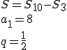 S=S_{10}-S_3 \\ a_1=8 \\ q=\frac{1}{2}