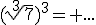 (\sqrt[3]{7})^3= ...