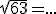 \sqrt{63}=...