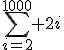 \sum_{i=2}^{1000} 2i