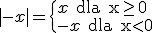 |x| = \begin{cases} -x \text{ dla x\geq 0} \\-x \text{ dla x<0}\end{cases}