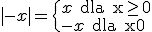 |x| = \begin{cases} -x \text{ dla x\geq 0} \\-x \text{ dla x0}\end{cases}