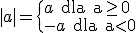 |a| = \begin{cases} a \text{ dla a<0} \\-a \text{ dla a\geq 0}\end{cases}